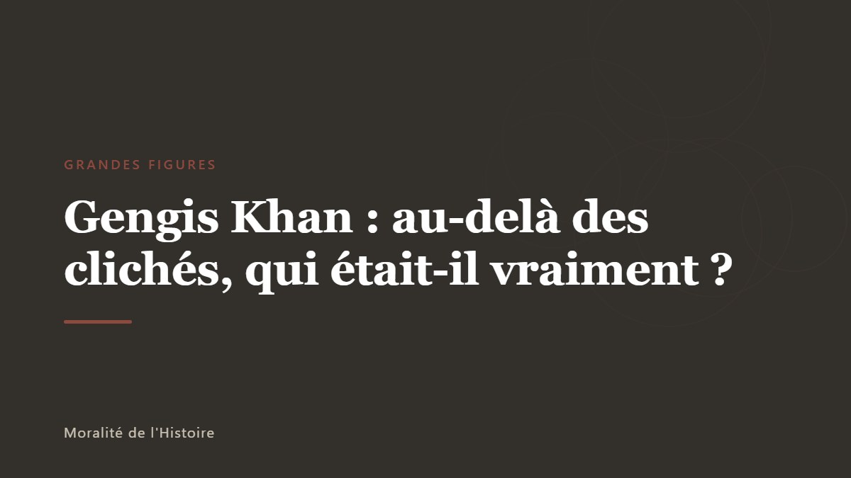 Gengis Khan : au-delà des clichés, qui était-il vraiment ?